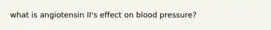 what is angiotensin II's effect on <a href='https://www.questionai.com/knowledge/kD0HacyPBr-blood-pressure' class='anchor-knowledge'>blood pressure</a>?