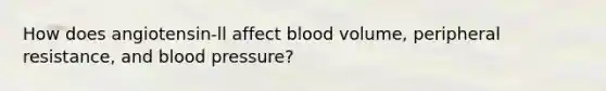 How does angiotensin-ll affect blood volume, peripheral resistance, and blood pressure?