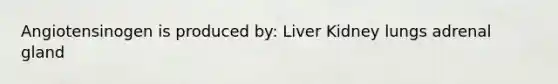 Angiotensinogen is produced by: Liver Kidney lungs adrenal gland