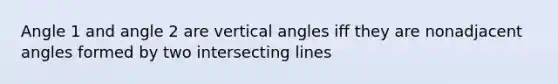 Angle 1 and angle 2 are vertical angles iff they are nonadjacent angles formed by two intersecting lines