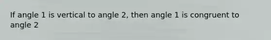 If angle 1 is vertical to angle 2, then angle 1 is congruent to angle 2