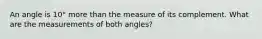 An angle is 10° more than the measure of its complement. What are the measurements of both angles?