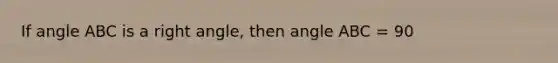 If angle ABC is a right angle, then angle ABC = 90