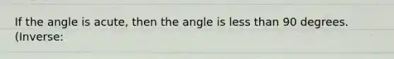 If the angle is acute, then the angle is <a href='https://www.questionai.com/knowledge/k7BtlYpAMX-less-than' class='anchor-knowledge'>less than</a> 90 degrees.(Inverse: