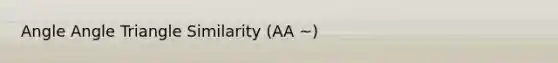 Angle Angle Triangle Similarity (AA ~)