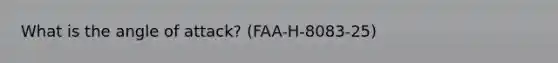 What is the angle of attack? (FAA-H-8083-25)