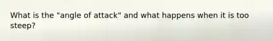 What is the "angle of attack" and what happens when it is too steep?