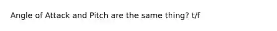 Angle of Attack and Pitch are the same thing? t/f