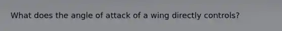 What does the angle of attack of a wing directly controls?