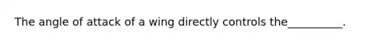 The angle of attack of a wing directly controls the__________.
