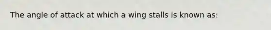 The angle of attack at which a wing stalls is known as: