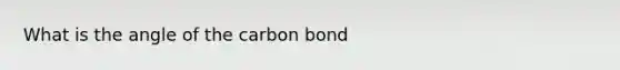 What is the angle of the carbon bond