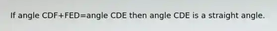 If angle CDF+FED=angle CDE then angle CDE is a straight angle.