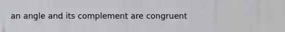 an angle and its complement are congruent