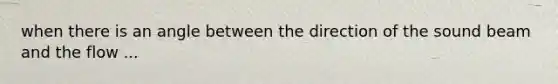 when there is an angle between the direction of the sound beam and the flow ...