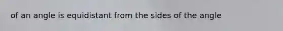 of an angle is equidistant from the sides of the angle