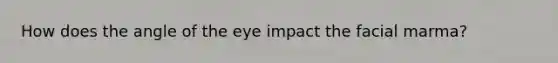 How does the angle of the eye impact the facial marma?
