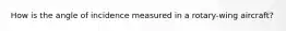 How is the angle of incidence measured in a rotary-wing aircraft?