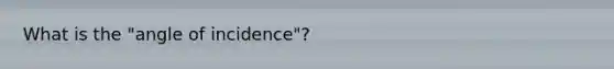 What is the "angle of incidence"?