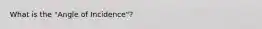 What is the "Angle of Incidence"?