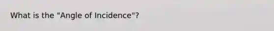 What is the "Angle of Incidence"?