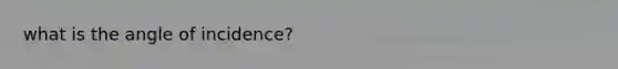 what is the angle of incidence?