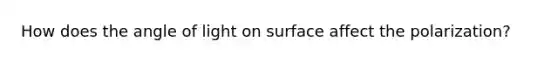 How does the angle of light on surface affect the polarization?