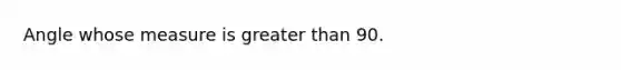 Angle whose measure is greater than 90.
