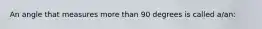 An angle that measures more than 90 degrees is called a/an: