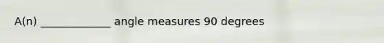 A(n) _____________ angle measures 90 degrees