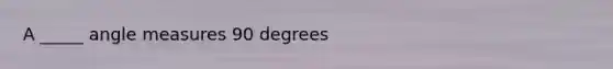 A _____ angle measures 90 degrees