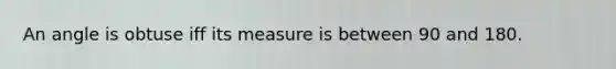 An angle is obtuse iff its measure is between 90 and 180.