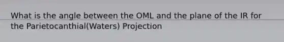 What is the angle between the OML and the plane of the IR for the Parietocanthial(Waters) Projection