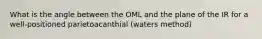 What is the angle between the OML and the plane of the IR for a well-positioned parietoacanthial (waters method)