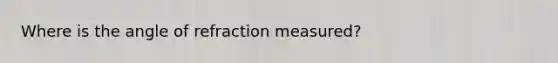 Where is the angle of refraction measured?