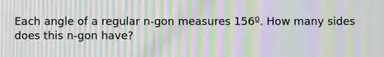 Each angle of a regular n-gon measures 156º. How many sides does this n-gon have?