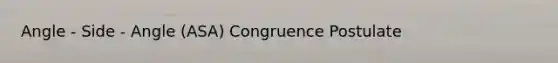 Angle - Side - Angle (ASA) Congruence Postulate