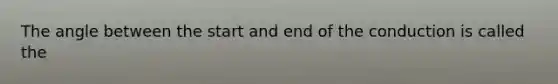 The angle between the start and end of the conduction is called the