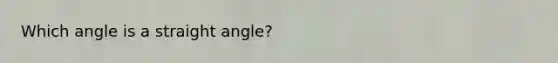 Which angle is a straight angle?