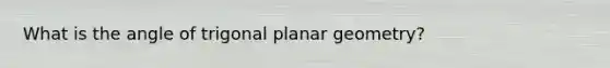 What is the angle of trigonal planar geometry?