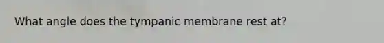 What angle does the tympanic membrane rest at?