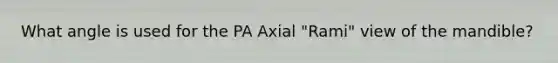 What angle is used for the PA Axial "Rami" view of the mandible?