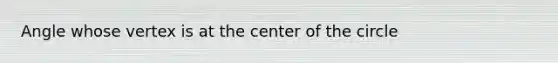 Angle whose vertex is at the center of the circle