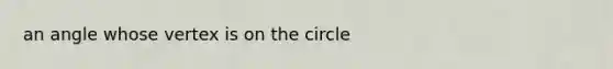 an angle whose vertex is on the circle