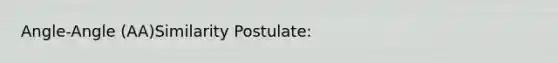 Angle-Angle (AA)Similarity Postulate: