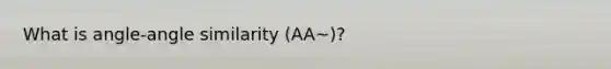 What is angle-angle similarity (AA~)?