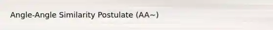 Angle-Angle Similarity Postulate (AA∼)