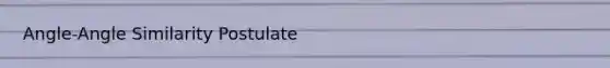 Angle-Angle Similarity Postulate