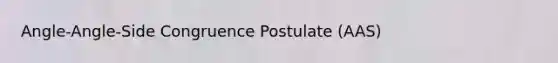 Angle-Angle-Side Congruence Postulate (AAS)