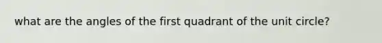 what are the angles of the first quadrant of the unit circle?